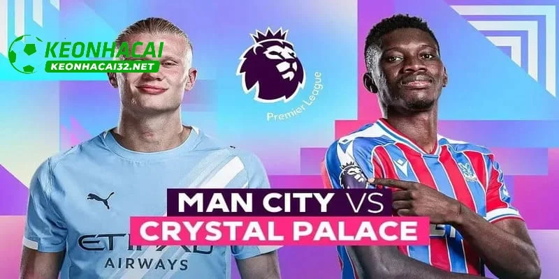 Nhận định phong độ của 2 đội bóng Man City vs Crystal Palace 